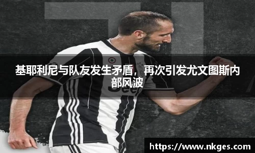 基耶利尼与队友发生矛盾，再次引发尤文图斯内部风波